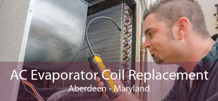 AC Evaporator Coil Replacement Aberdeen - Maryland