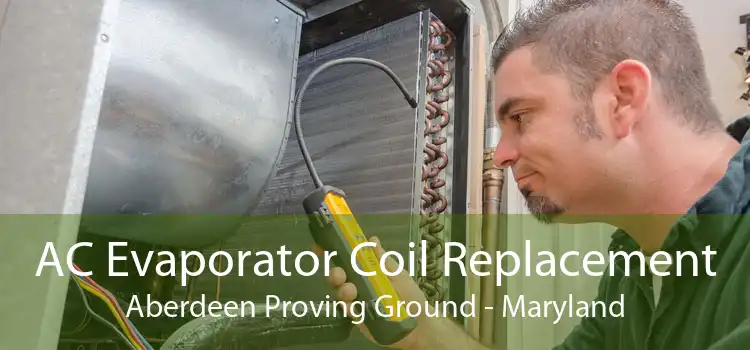 AC Evaporator Coil Replacement Aberdeen Proving Ground - Maryland