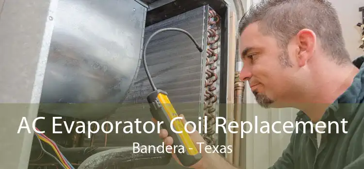 AC Evaporator Coil Replacement Bandera - Texas