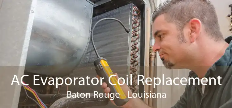 AC Evaporator Coil Replacement Baton Rouge - Louisiana