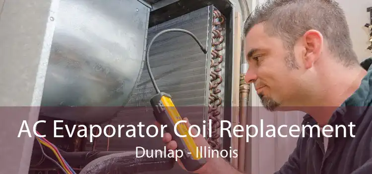 AC Evaporator Coil Replacement Dunlap - Illinois