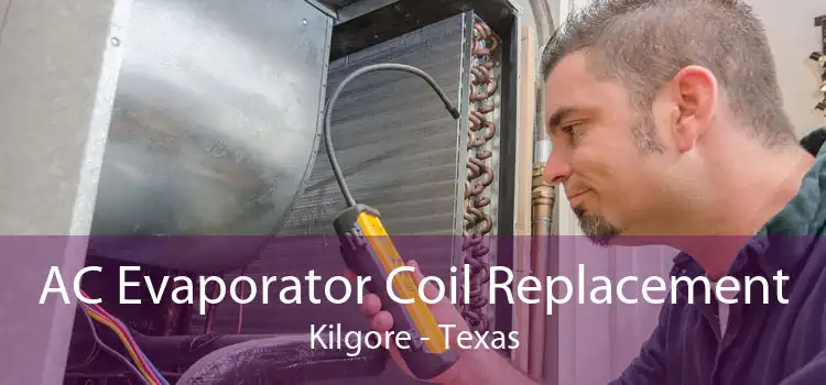 AC Evaporator Coil Replacement Kilgore - Texas