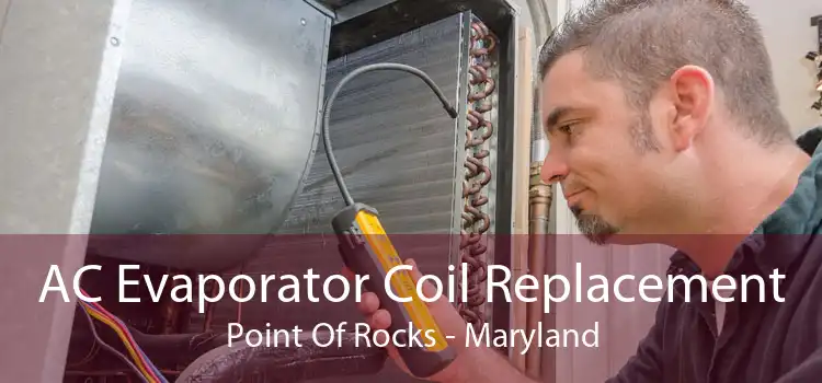 AC Evaporator Coil Replacement Point Of Rocks - Maryland