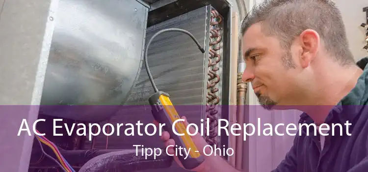 AC Evaporator Coil Replacement Tipp City - Ohio