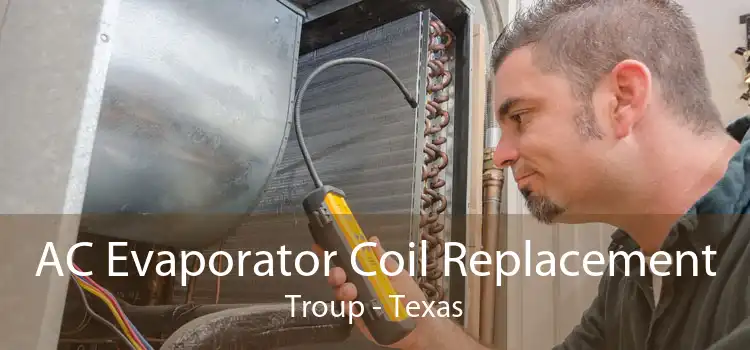 AC Evaporator Coil Replacement Troup - Texas