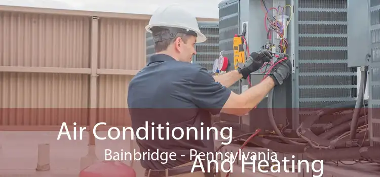 Air Conditioning
                        And Heating Bainbridge - Pennsylvania