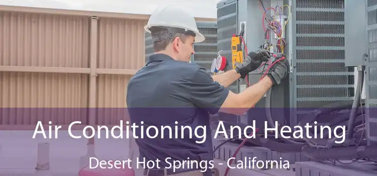 Air Conditioning And Heating Desert Hot Springs - California