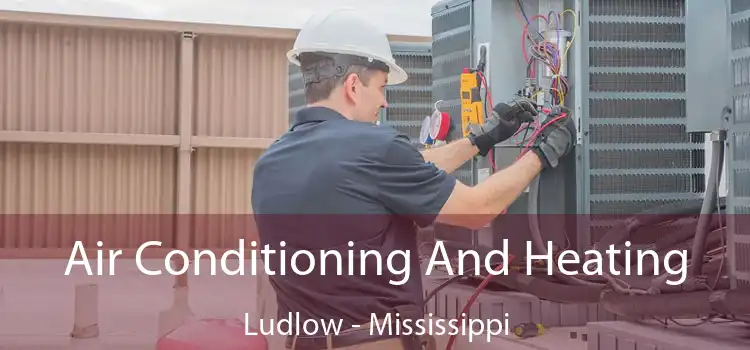 Air Conditioning
                        And Heating Ludlow - Mississippi