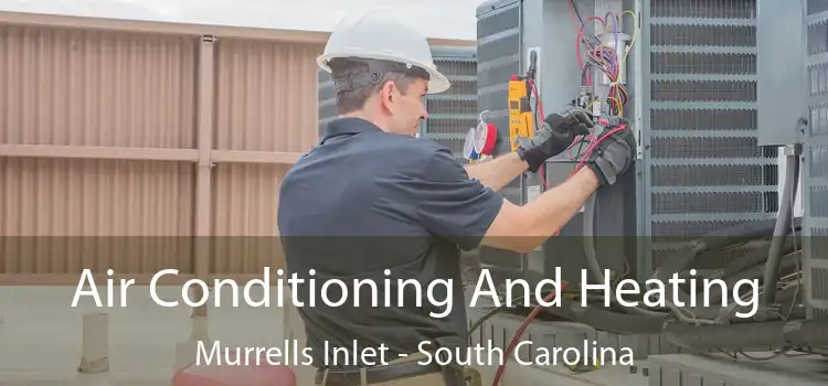 Air Conditioning And Heating Murrells Inlet - South Carolina