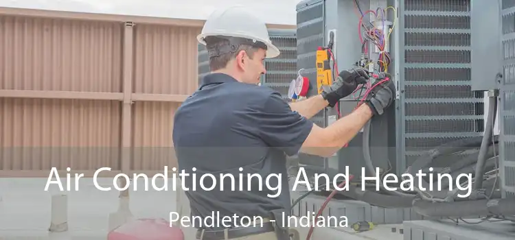 Air Conditioning And Heating Pendleton - Indiana