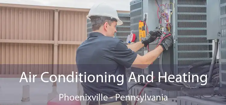 Air Conditioning And Heating Phoenixville - Pennsylvania