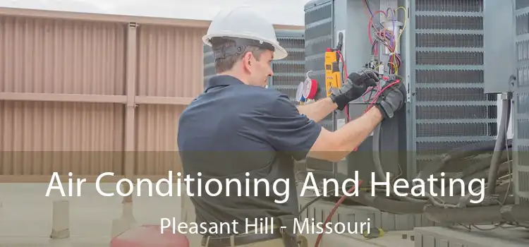 Air Conditioning
                        And Heating Pleasant Hill - Missouri