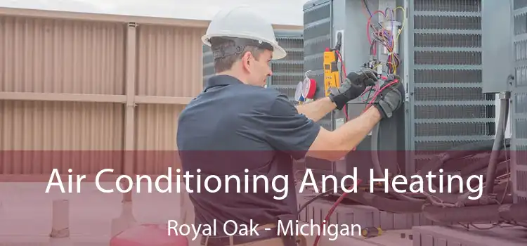 Air Conditioning
                        And Heating Royal Oak - Michigan