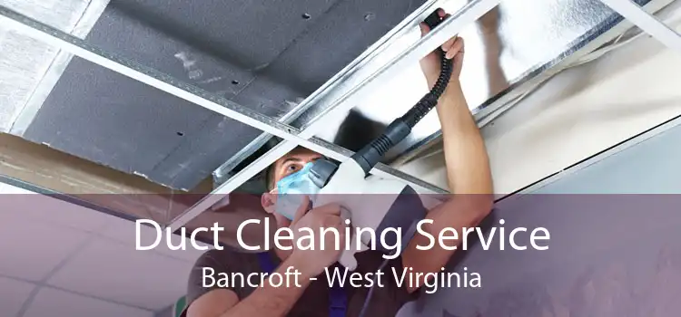 Duct Cleaning Service Bancroft - West Virginia