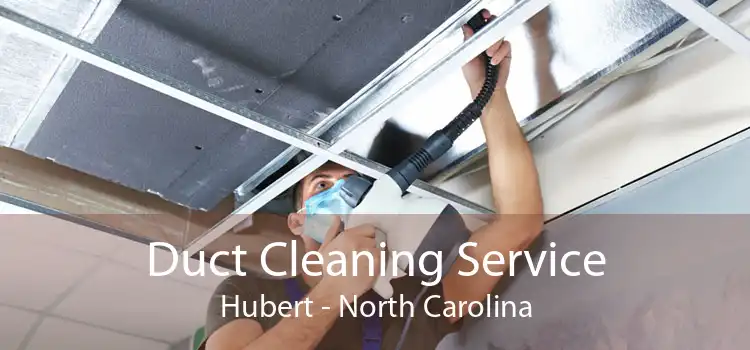 Duct Cleaning Service Hubert - North Carolina