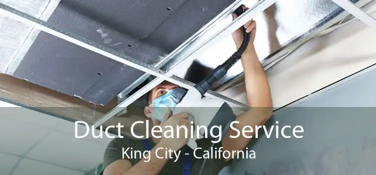 Duct Cleaning Service King City - California