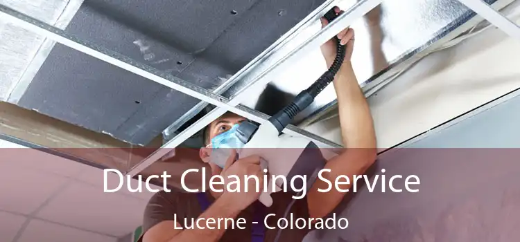 Duct Cleaning Service Lucerne - Colorado