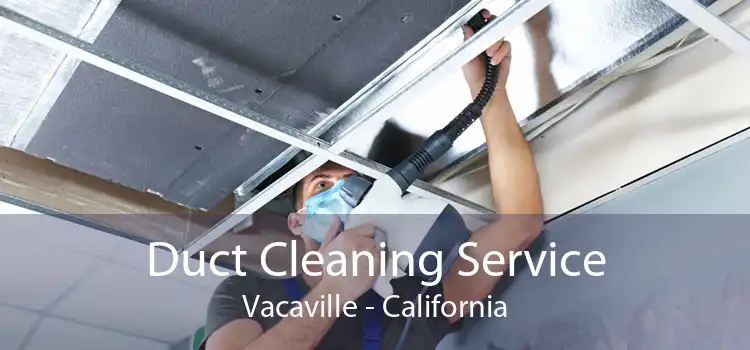 Duct Cleaning Service Vacaville - California