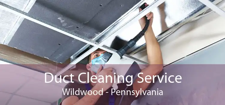 Duct Cleaning Service Wildwood - Pennsylvania