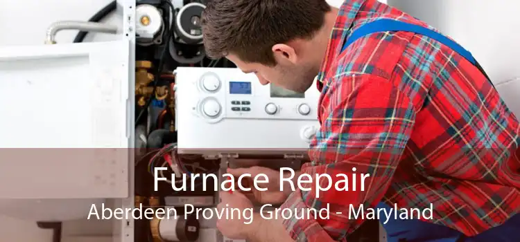 Furnace Repair Aberdeen Proving Ground - Maryland