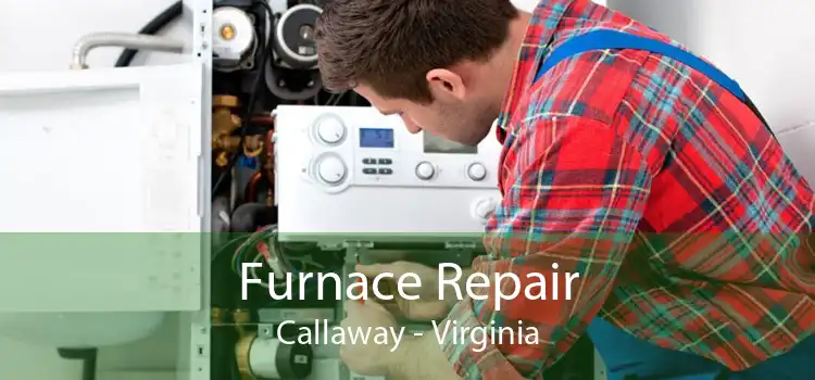 Furnace Repair Callaway - Virginia