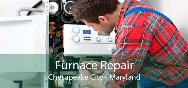 Furnace Repair Chesapeake City - Maryland