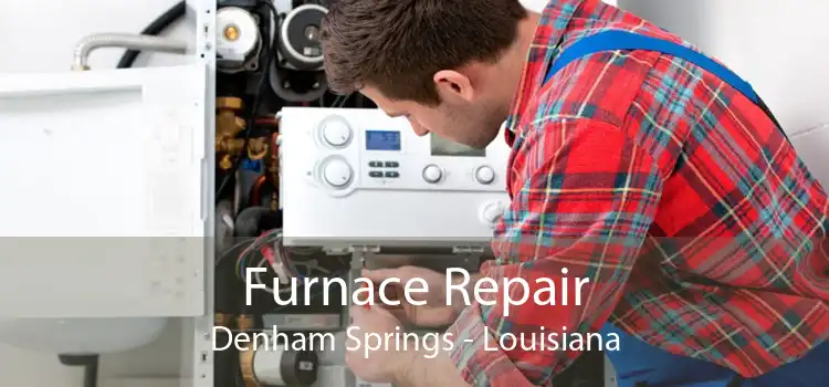 Furnace Repair Denham Springs - Louisiana