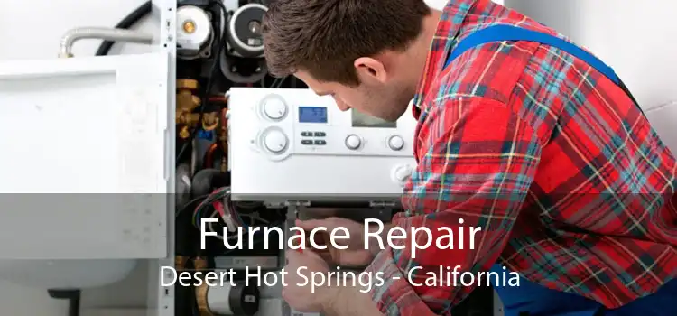 Furnace Repair Desert Hot Springs - California
