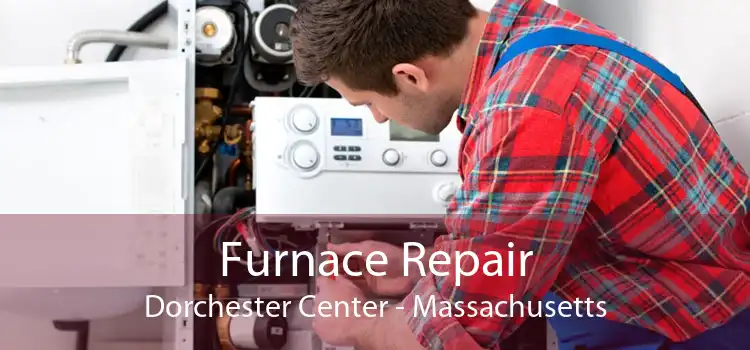 Furnace Repair Dorchester Center - Massachusetts