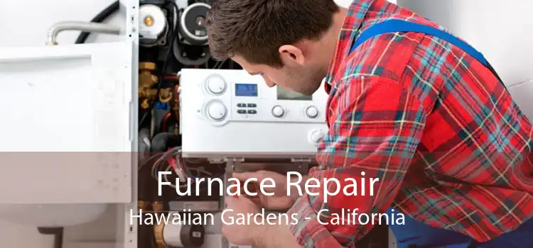 Furnace Repair Hawaiian Gardens - California