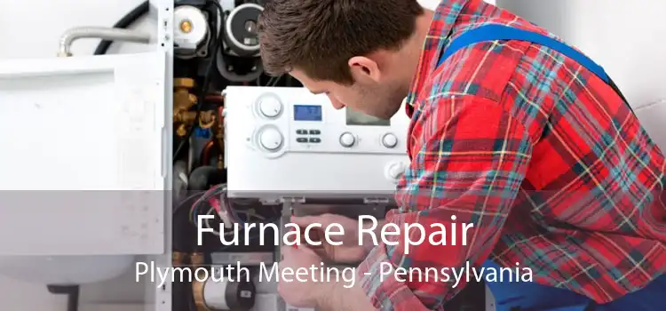 Furnace Repair Plymouth Meeting - Pennsylvania