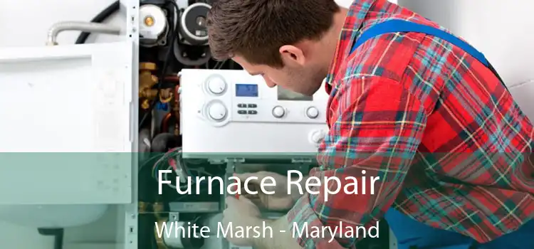 Furnace Repair White Marsh - Maryland